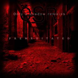 Only A Shadow Remains : Premeditated